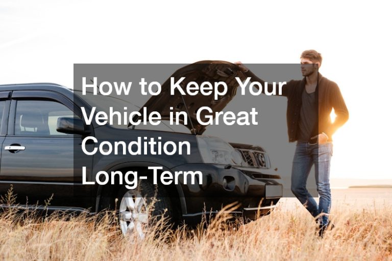 How to Keep Your Vehicle in Great Condition Long-Term