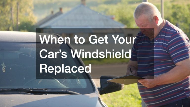 When to Get Your Car’s Windshield Replaced