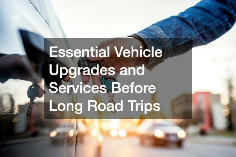 Essential Vehicle Upgrades and Services Before Long Road Trips